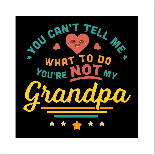 You Can't Tell Me What To Do You're Not My Grandpa Wall Art by OrangeMonkeyArt